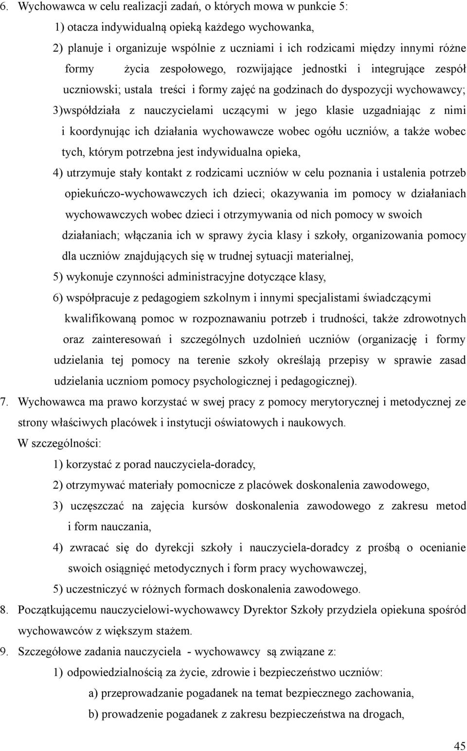 uzgadniając z nimi i koordynując ich działania wychowawcze wobec ogółu uczniów, a także wobec tych, którym potrzebna jest indywidualna opieka, 4) utrzymuje stały kontakt z rodzicami uczniów w celu