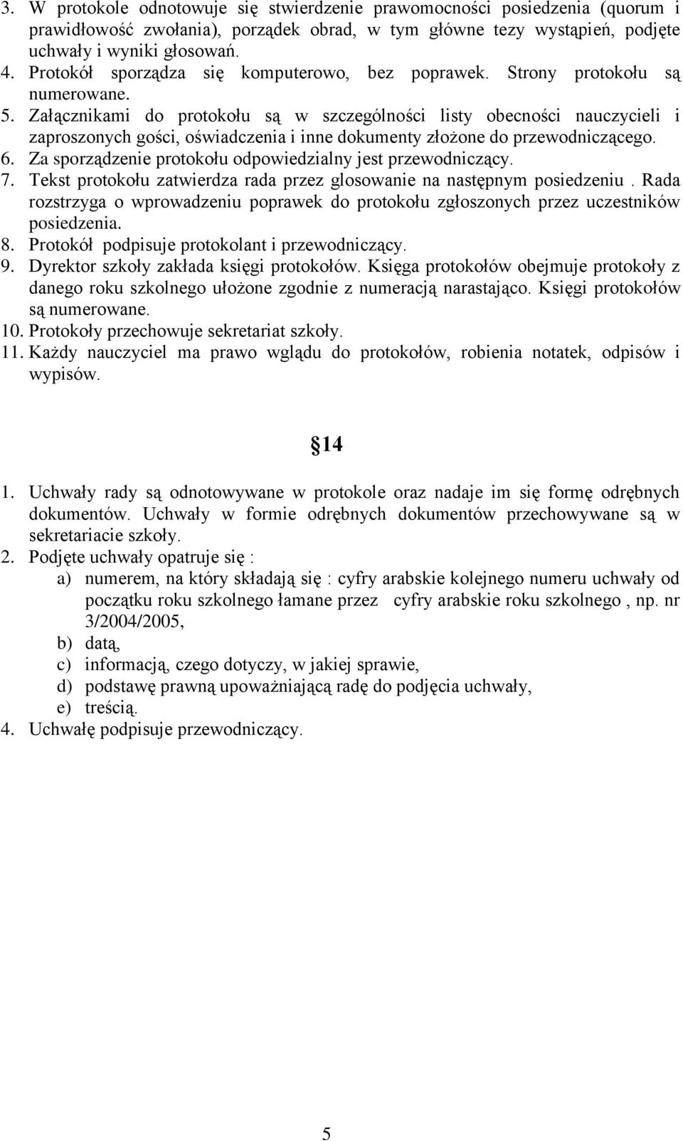 Załącznikami do protokołu są w szczególności listy obecności nauczycieli i zaproszonych gości, oświadczenia i inne dokumenty złożone do przewodniczącego. 6.