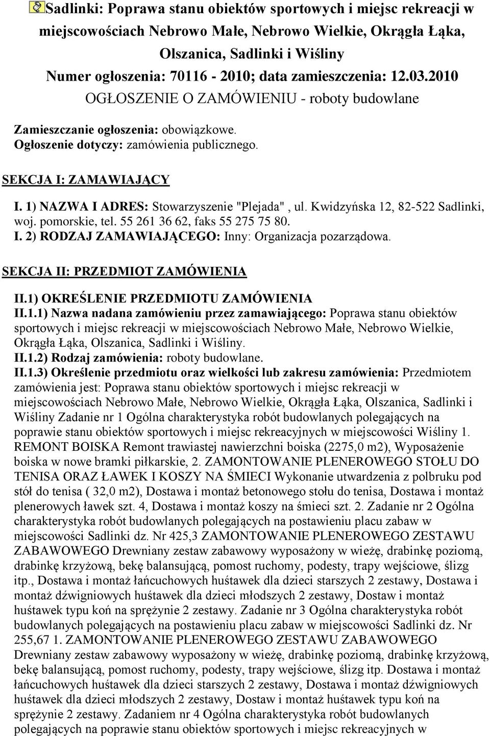 1) NAZWA I ADRES: Stowarzyszenie "Plejada", ul. Kwidzyńska 12, 82-522 Sadlinki, woj. pomorskie, tel. 55 261 36 62, faks 55 275 75 80. I. 2) RODZAJ ZAMAWIAJĄCEGO: Inny: Organizacja pozarządowa.