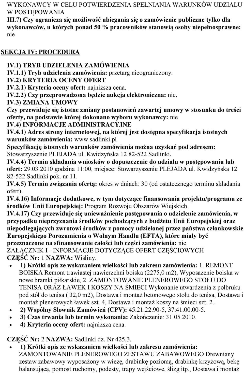 1) TRYB UDZIELENIA ZAMÓWIENIA IV.1.1) Tryb udzielenia zamówienia: przetarg nieograniczony. IV.2) KRYTERIA OCENY OFERT IV.2.1) Kryteria oceny ofert: najniższa cena. IV.2.2) Czy przeprowadzona będzie aukcja elektroniczna: nie.