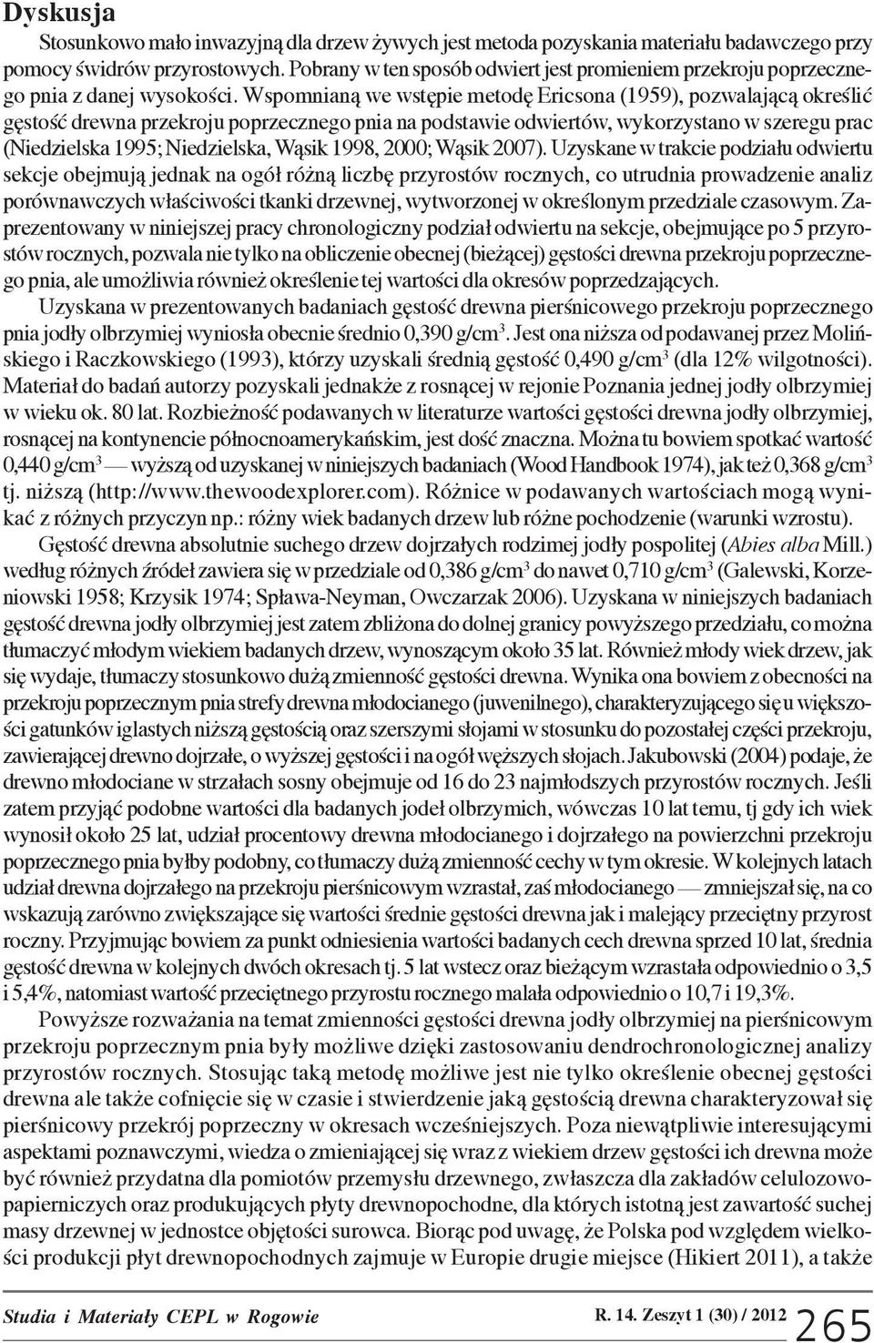 Wspomnian¹ we wstêpie metodê Ericsona (1959), pozwalaj¹c¹ okreœliæ gêstoœæ drewna przekroju poprzecznego pnia na podstawie odwiertów, wykorzystano w szeregu prac (Niedzielska 1995; Niedzielska, W¹sik