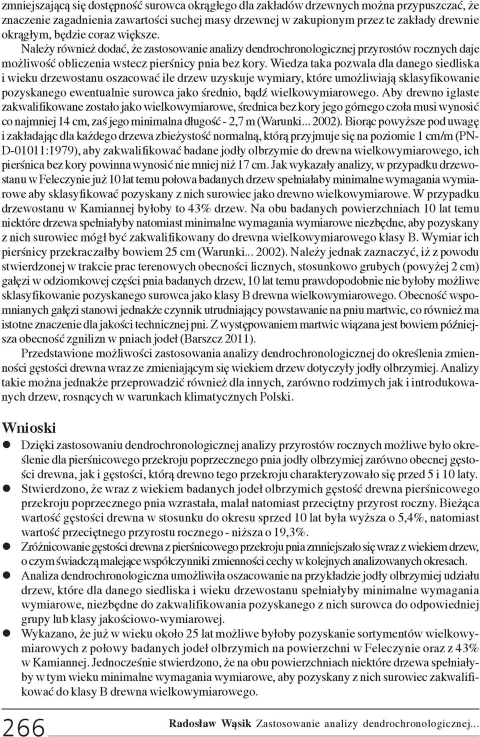 Wiedza taka pozwala dla danego siedliska i wieku drzewostanu oszacowaæ ile drzew uzyskuje wymiary, które umo liwiaj¹ sklasyfikowanie pozyskanego ewentualnie surowca jako œrednio, b¹dÿ