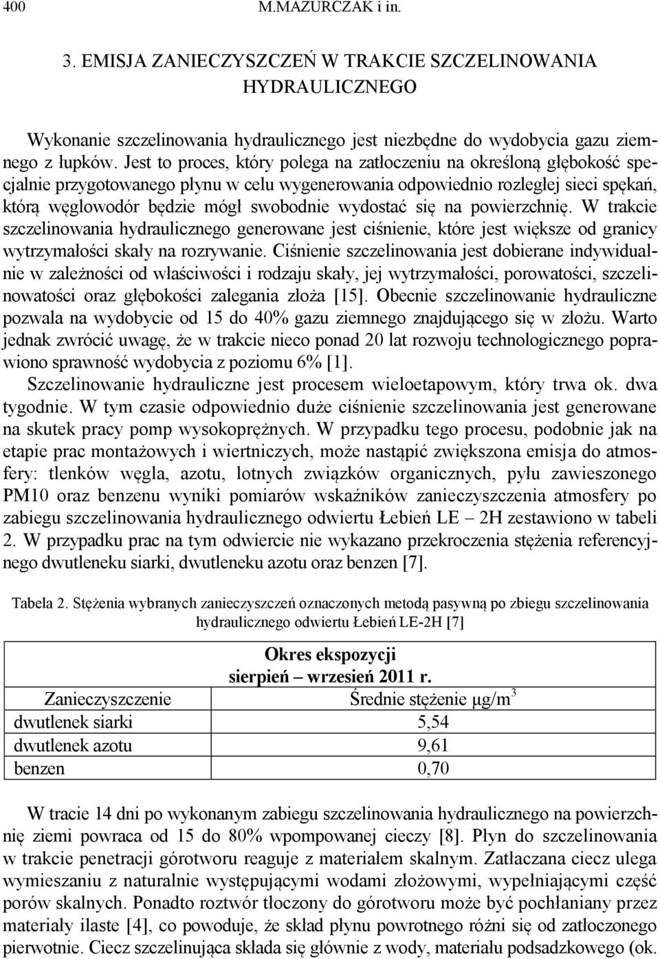 wydostać się na powierzchnię. W trakcie szczelinowania hydraulicznego generowane jest ciśnienie, które jest większe od granicy wytrzymałości skały na rozrywanie.