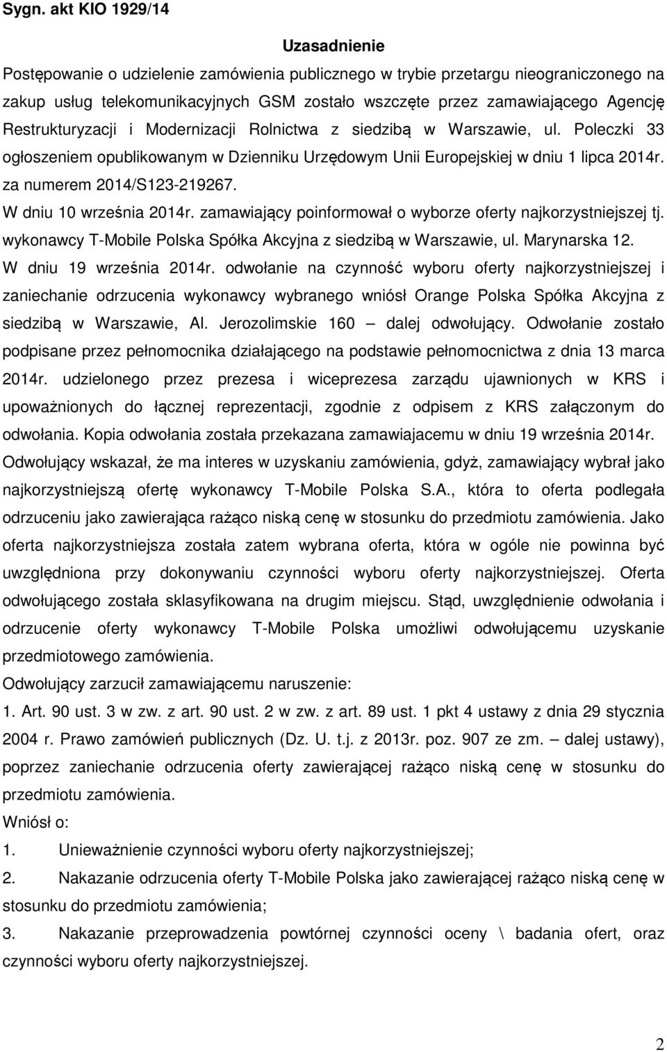 za numerem 2014/S123-219267. W dniu 10 września 2014r. zamawiający poinformował o wyborze oferty najkorzystniejszej tj. wykonawcy T-Mobile Polska Spółka Akcyjna z siedzibą w Warszawie, ul.