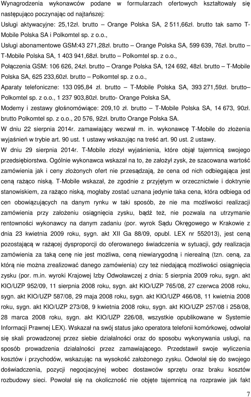 z o.o., Połączenia GSM: 106 626, 24zł. brutto Orange Polska SA, 124 692, 48zł. brutto T-Mobile Polska SA, 625 233,60zł. brutto Polkomtel sp. z o.o., Aparaty telefoniczne: 133 095,84 zł.