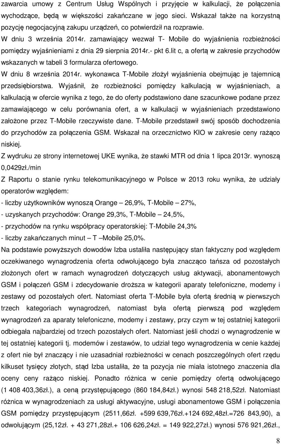 zamawiający wezwał T- Mobile do wyjaśnienia rozbieżności pomiędzy wyjaśnieniami z dnia 29 sierpnia 2014r.- pkt 6.lit c, a ofertą w zakresie przychodów wskazanych w tabeli 3 formularza ofertowego.