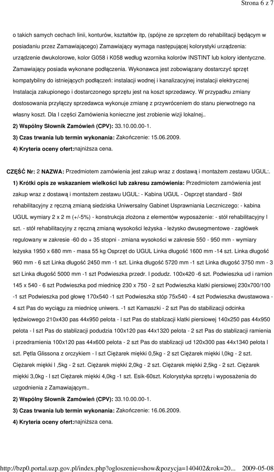 Wykonawca jest zobowiązany dostarczyć sprzęt kompatybilny do istniejących podłączeń: instalacji wodnej i kanalizacyjnej instalacji elektrycznej Instalacja zakupionego i dostarczonego sprzętu jest na