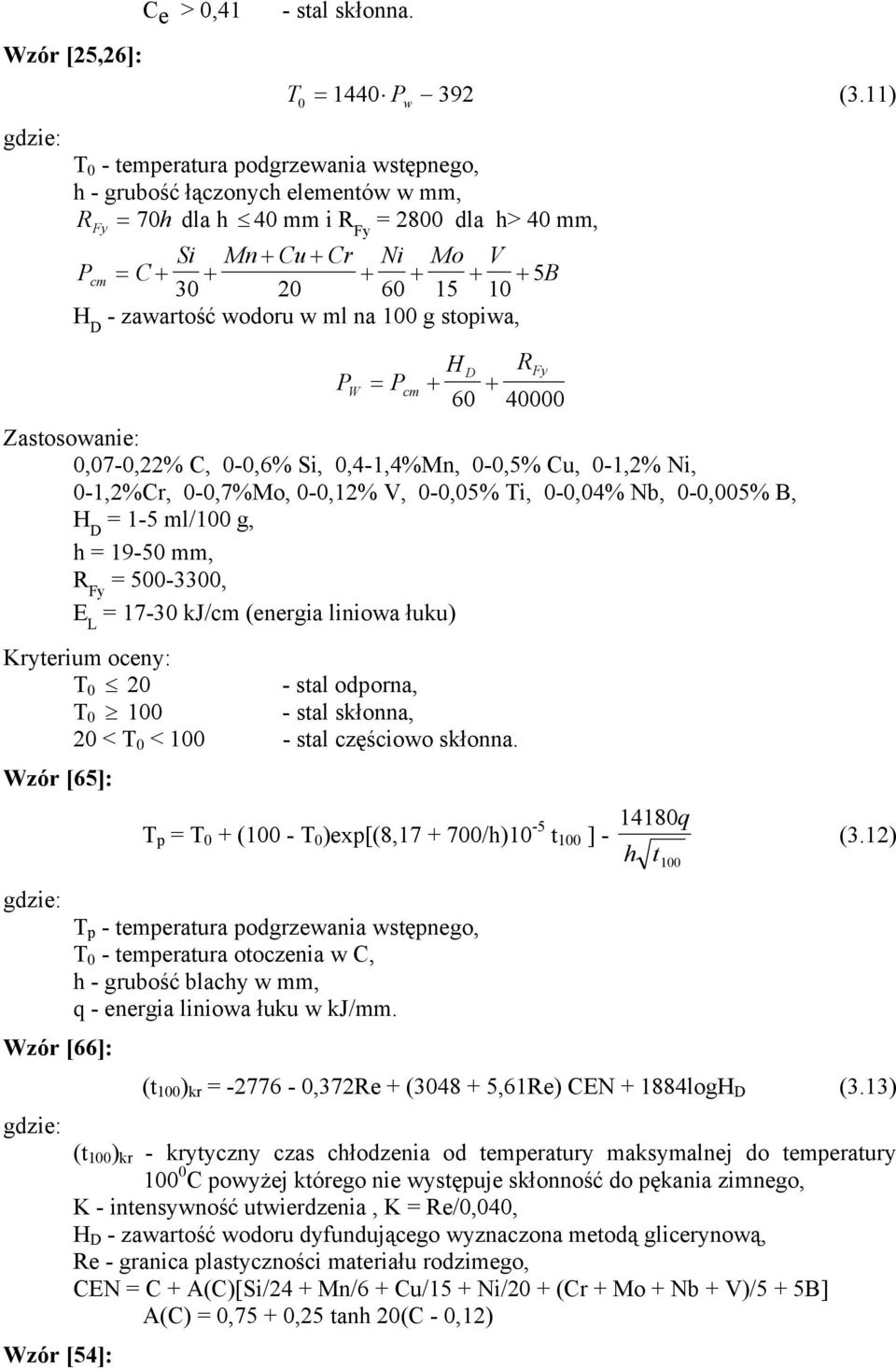 H D - zawartość wodoru w ml na 100 g stopiwa, H R D Fy PW = Pcm + + 60 40000 0,07-0,22% C, 0-0,6% Si, 0,4-1,4%Mn, 0-0,5% Cu, 0-1,2% Ni, 0-1,2%Cr, 0-0,7%Mo, 0-0,12% V, 0-0,05% Ti, 0-0,04% Nb, 0-0,005%