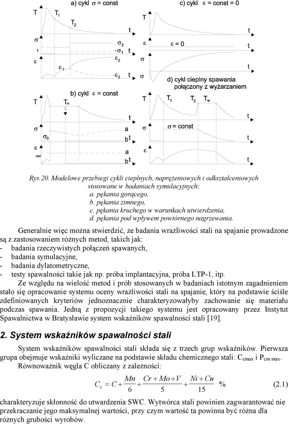 Generalnie więc można stwierdzić, że badania wrażliwości stali na spajanie prowadzone są z zastosowaniem różnych metod, takich jak: - badania rzeczywistych połączeń spawanych, - badania symulacyjne,