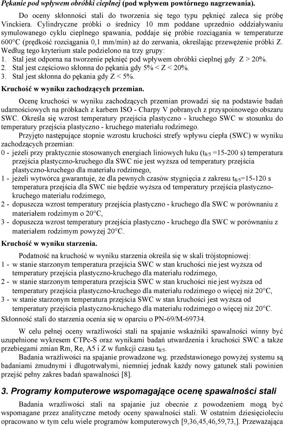 zerwania, określając przewężenie próbki Z. Według tego kryterium stale podzielono na trzy grupy: 1. Stal jest odporna na tworzenie pęknięć pod wpływem obróbki cieplnej gdy Z > 20