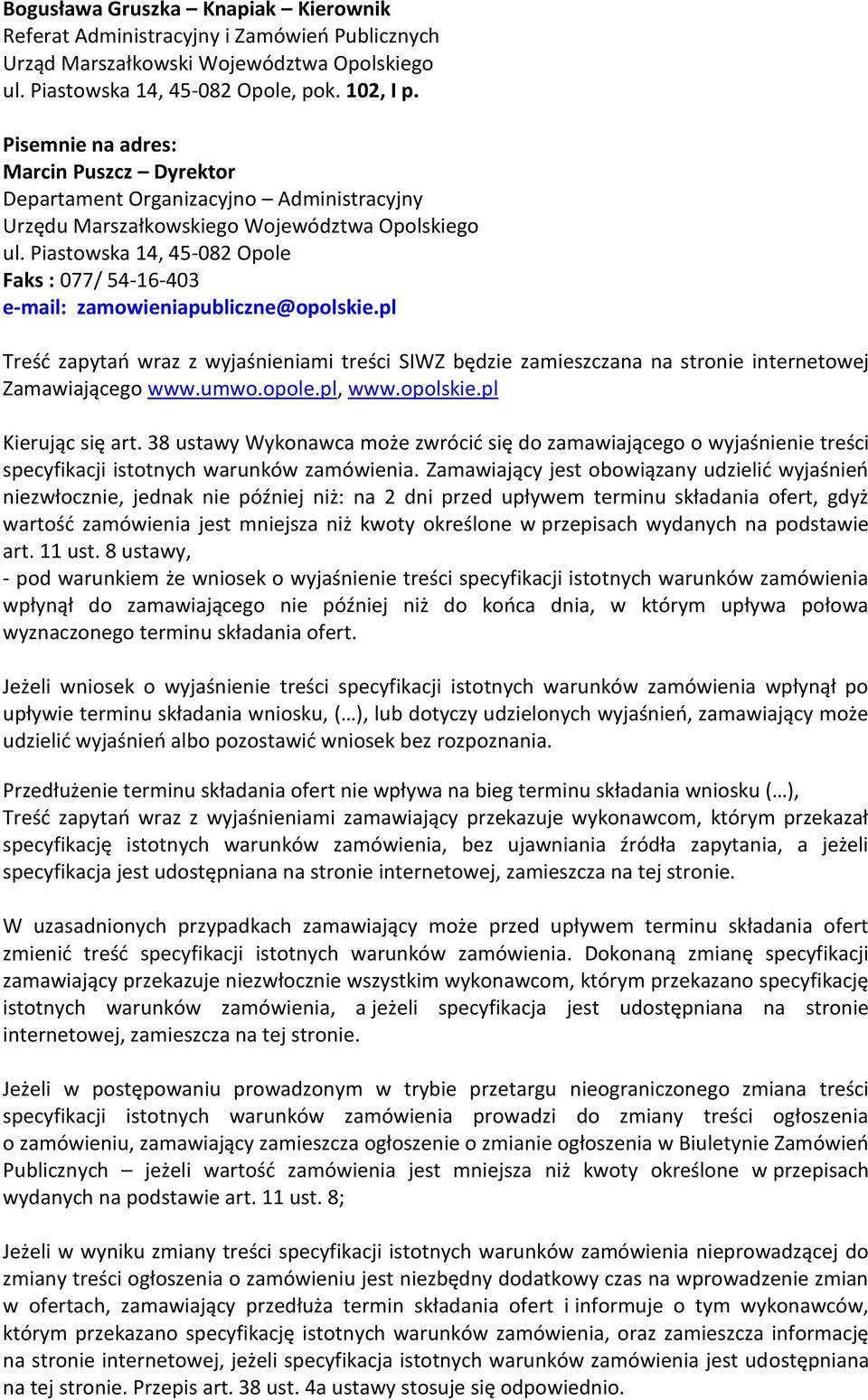 Piastowska 14, 45-082 Opole Faks : 077/ 54-16-403 e-mail: zamowieniapubliczne@opolskie.pl Treść zapytań wraz z wyjaśnieniami treści SIWZ będzie zamieszczana na stronie internetowej Zamawiającego www.