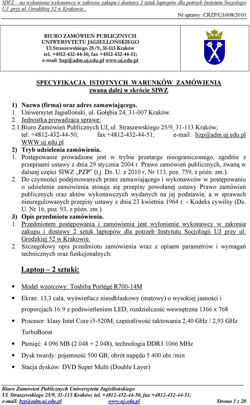 , 31-007 Kraków. 2. Jednostka prowadząca sprawę: 2.1.Biuro Zamówień Publicznych UJ, ul. Straszewskiego 25/9, 31-113 Kraków; tel. +4812-432-44-50; fax +4812-432-44-51; e-mail: bzp@adm.uj.edu.