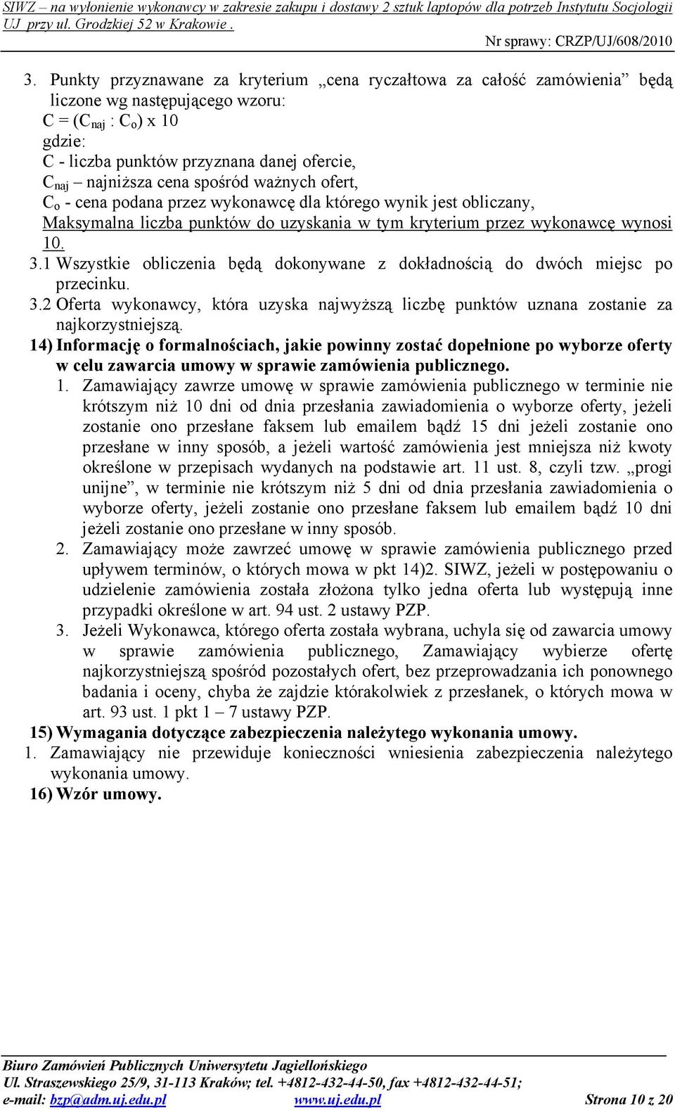 1 Wszystkie obliczenia będą dokonywane z dokładnością do dwóch miejsc po przecinku. 3.2 Oferta wykonawcy, która uzyska najwyŝszą liczbę punktów uznana zostanie za najkorzystniejszą.