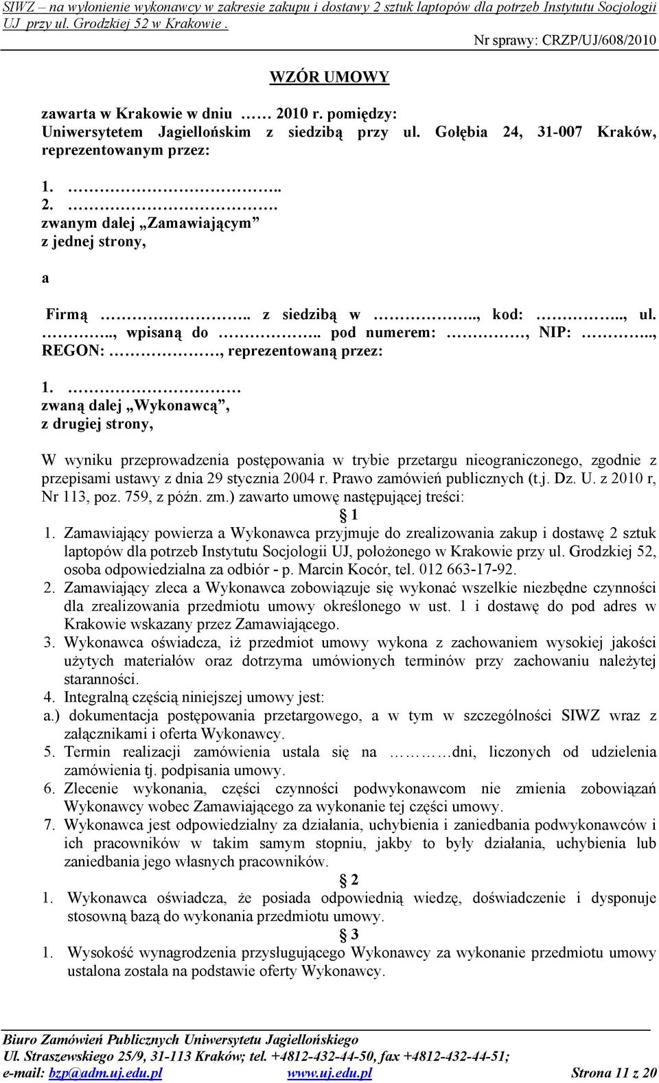 zwaną dalej Wykonawcą, z drugiej strony, W wyniku przeprowadzenia postępowania w trybie przetargu nieograniczonego, zgodnie z przepisami ustawy z dnia 29 stycznia 2004 r.