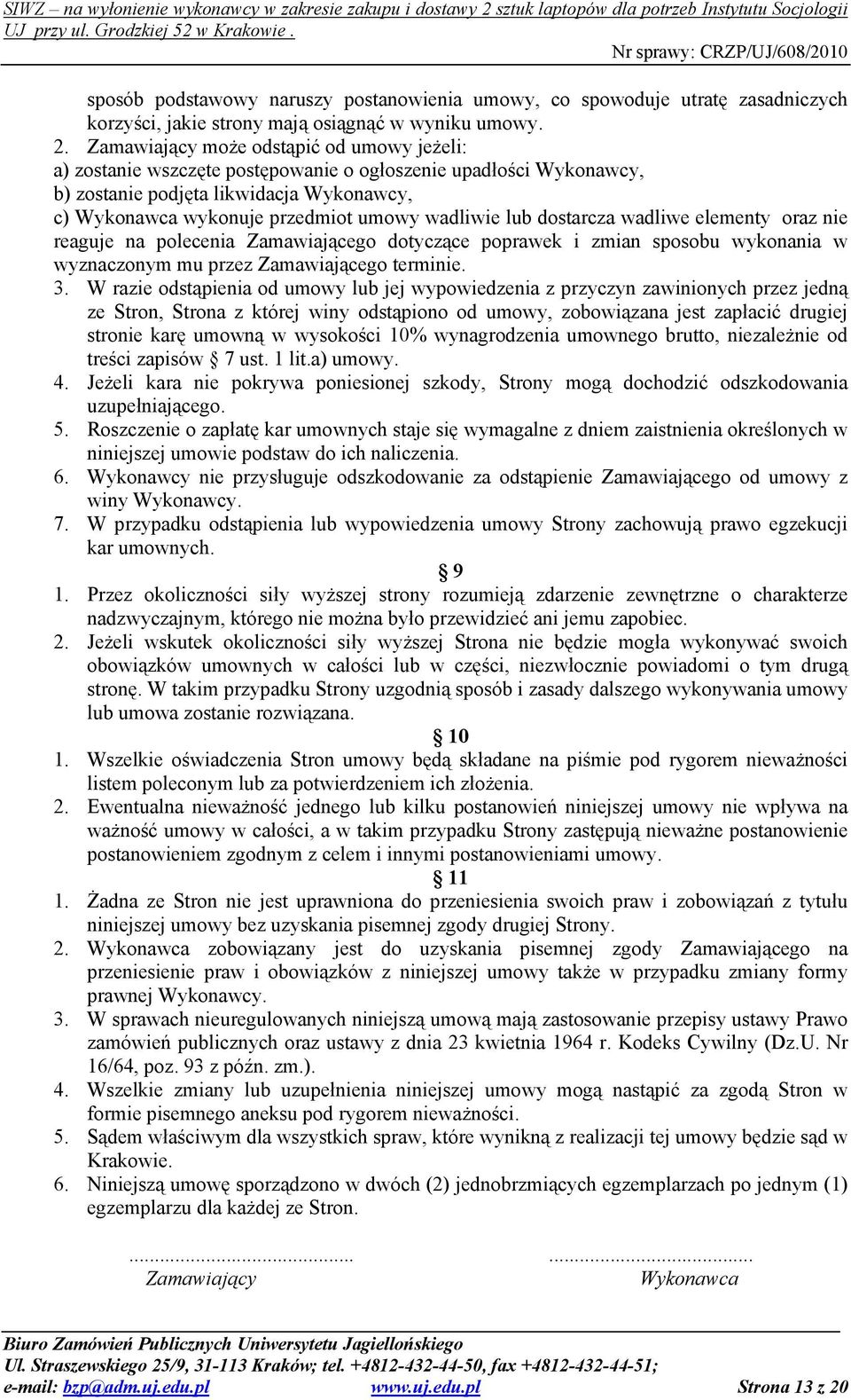 lub dostarcza wadliwe elementy oraz nie reaguje na polecenia Zamawiającego dotyczące poprawek i zmian sposobu wykonania w wyznaczonym mu przez Zamawiającego terminie. 3.