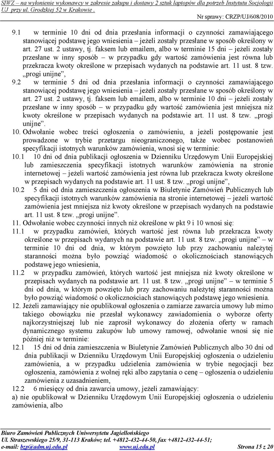 11 ust. 8 tzw. progi unijne, 9.2 w terminie 5 dni od dnia przesłania informacji o czynności zamawiającego stanowiącej podstawę jego wniesienia jeŝeli zostały przesłane w sposób określony w art.