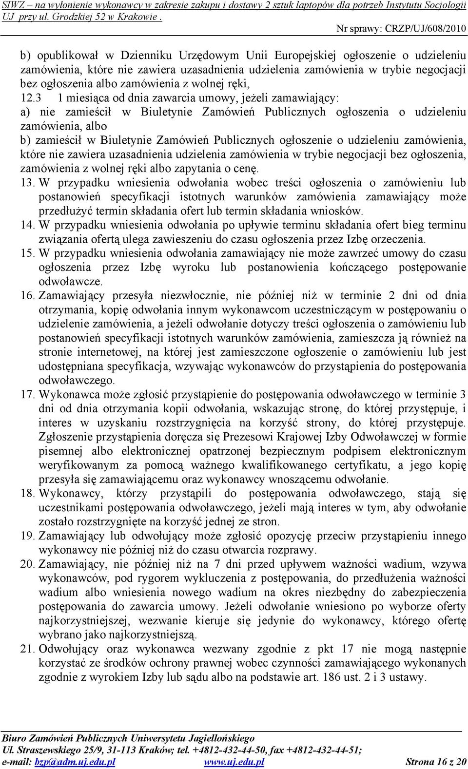 3 1 miesiąca od dnia zawarcia umowy, jeŝeli zamawiający: a) nie zamieścił w Biuletynie Zamówień Publicznych ogłoszenia o udzieleniu zamówienia, albo b) zamieścił w Biuletynie Zamówień Publicznych