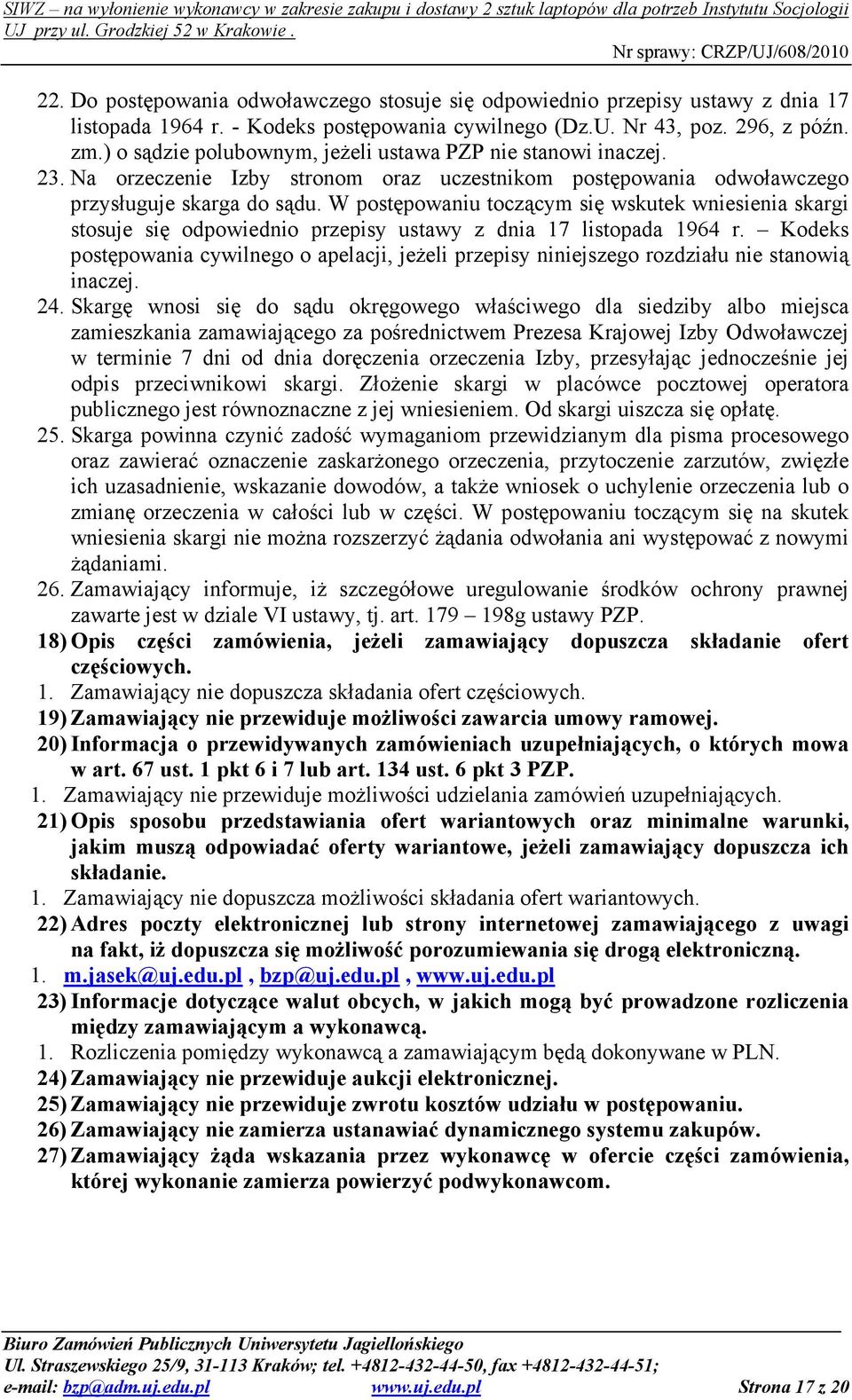 W postępowaniu toczącym się wskutek wniesienia skargi stosuje się odpowiednio przepisy ustawy z dnia 17 listopada 1964 r.