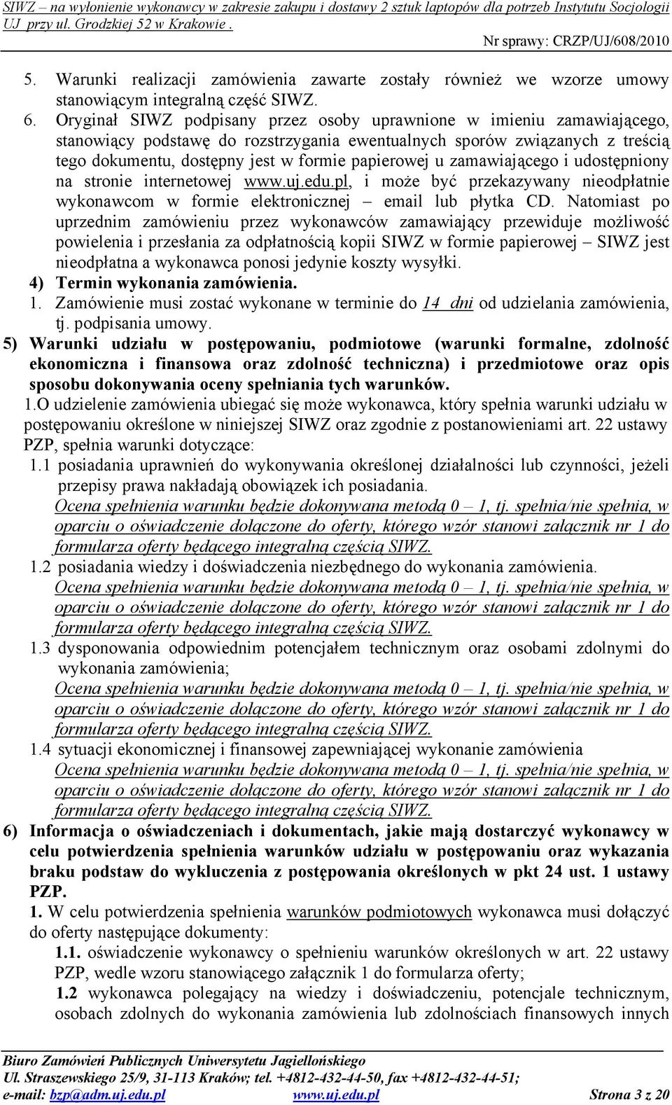 u zamawiającego i udostępniony na stronie internetowej www.uj.edu.pl, i moŝe być przekazywany nieodpłatnie wykonawcom w formie elektronicznej email lub płytka CD.