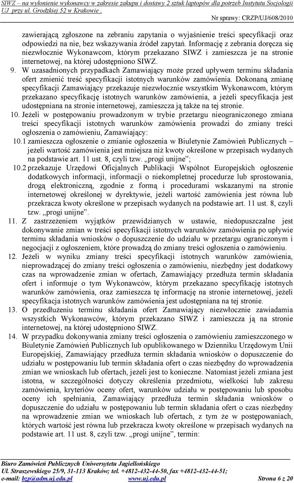 W uzasadnionych przypadkach Zamawiający moŝe przed upływem terminu składania ofert zmienić treść specyfikacji istotnych warunków zamówienia.