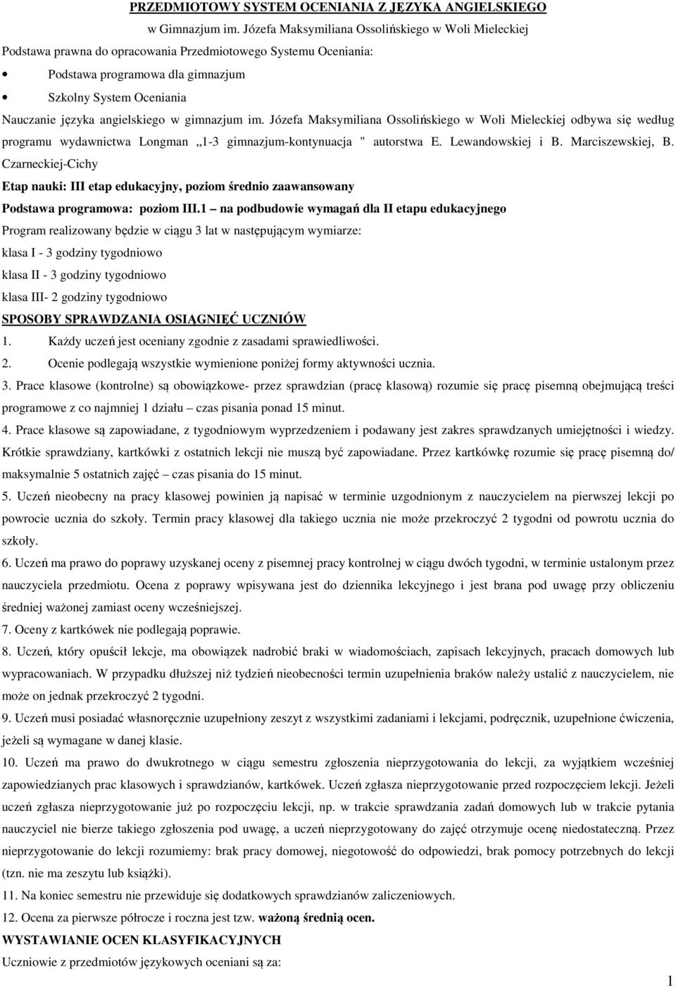 angielskiego w gimnazjum im. Józefa Maksymiliana Ossolińskiego w Woli Mieleckiej odbywa się według programu wydawnictwa Longman 1-3 gimnazjum-kontynuacja " autorstwa E. Lewandowskiej i B.