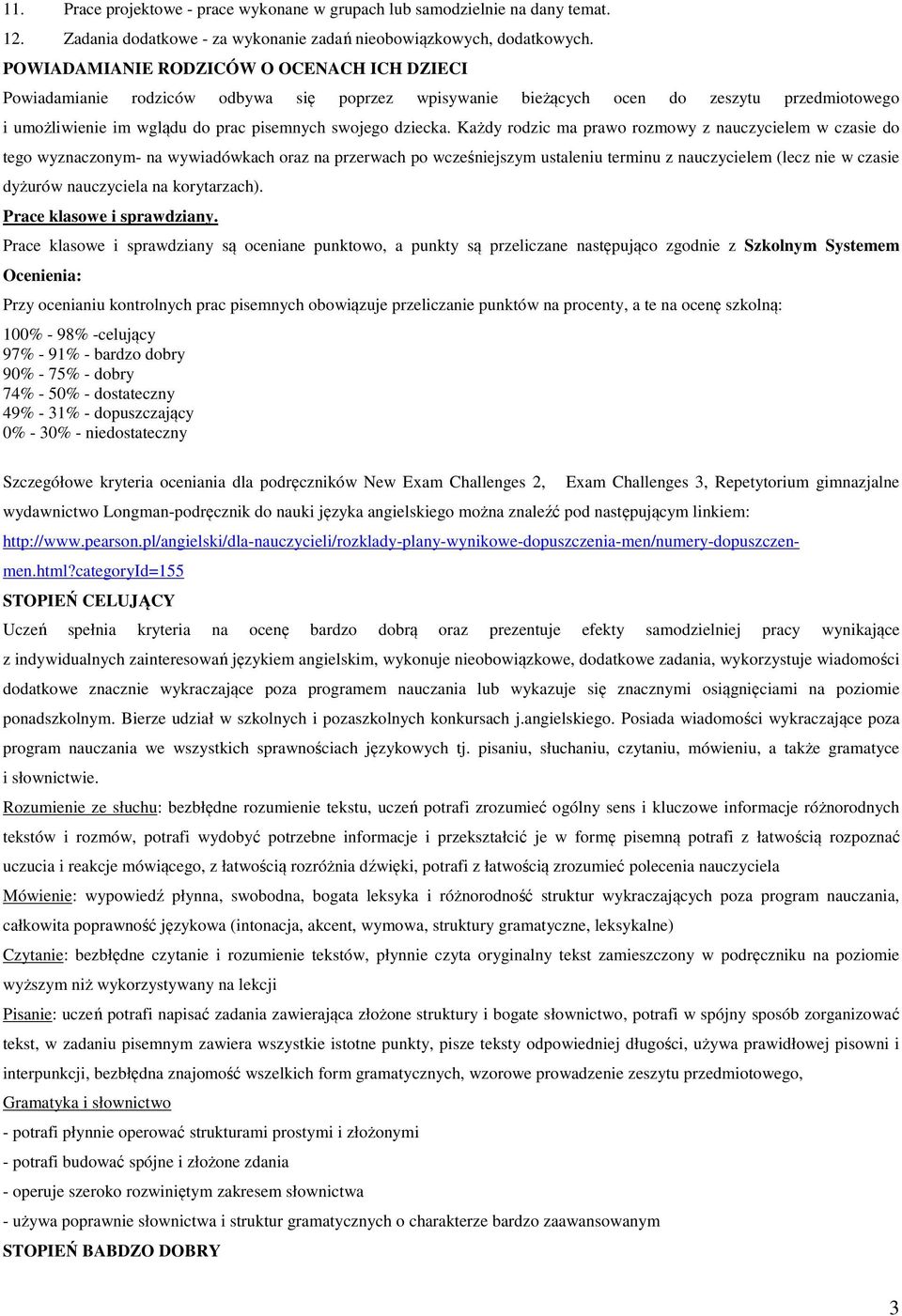 Każdy rodzic ma prawo rozmowy z nauczycielem w czasie do tego wyznaczonym- na wywiadówkach oraz na przerwach po wcześniejszym ustaleniu terminu z nauczycielem (lecz nie w czasie dyżurów nauczyciela