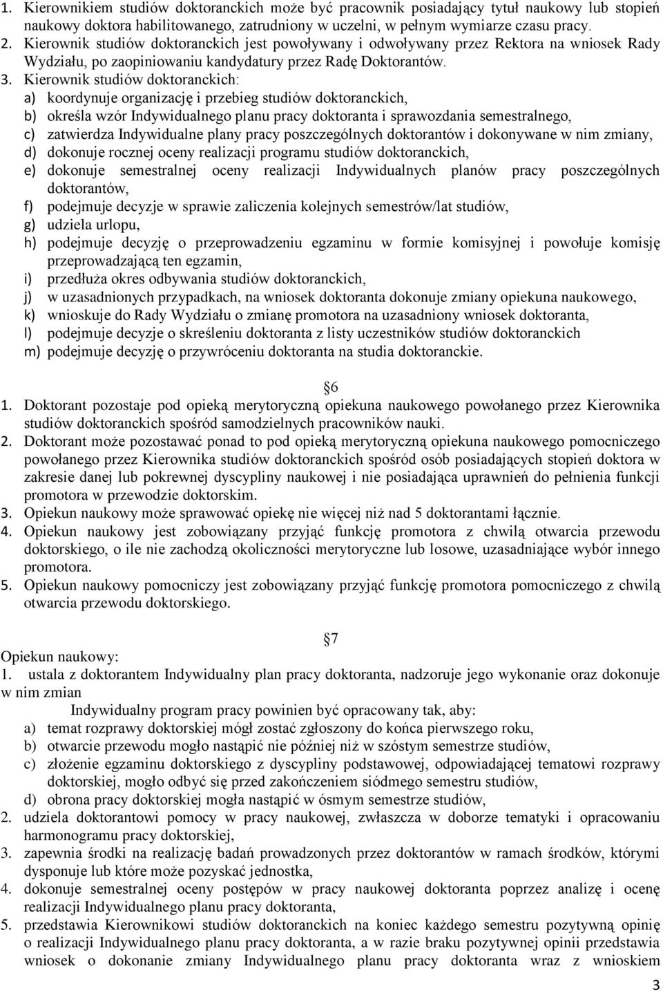 Kierownik studiów doktoranckich: a) koordynuje organizację i przebieg studiów doktoranckich, b) określa wzór Indywidualnego planu pracy doktoranta i sprawozdania semestralnego, c) zatwierdza