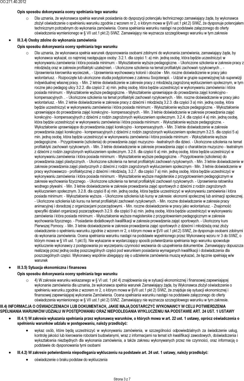 Ocena spełniania warunku nastąpi na podstawie załączonego do oferty oświadczenia wymienionego w VII ust.1 pkt.2) SIWZ. Zamawiający nie wyznacza szczegółowego warunku w tym zakresie III.3.