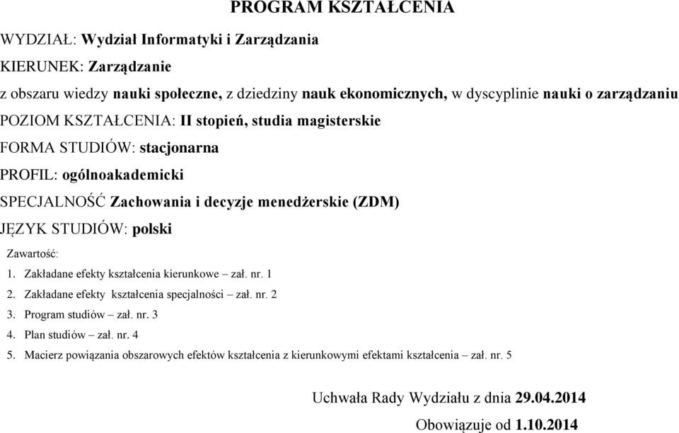 JĘZYK STUDIÓW: plski Zawartść: 1. Zakładane efekty kształcenia kierunkwe zał. nr. 1 2. Zakładane efekty kształcenia specjalnści zał. nr. 2. Prgram studiów zał. nr.. Plan studiów zał.