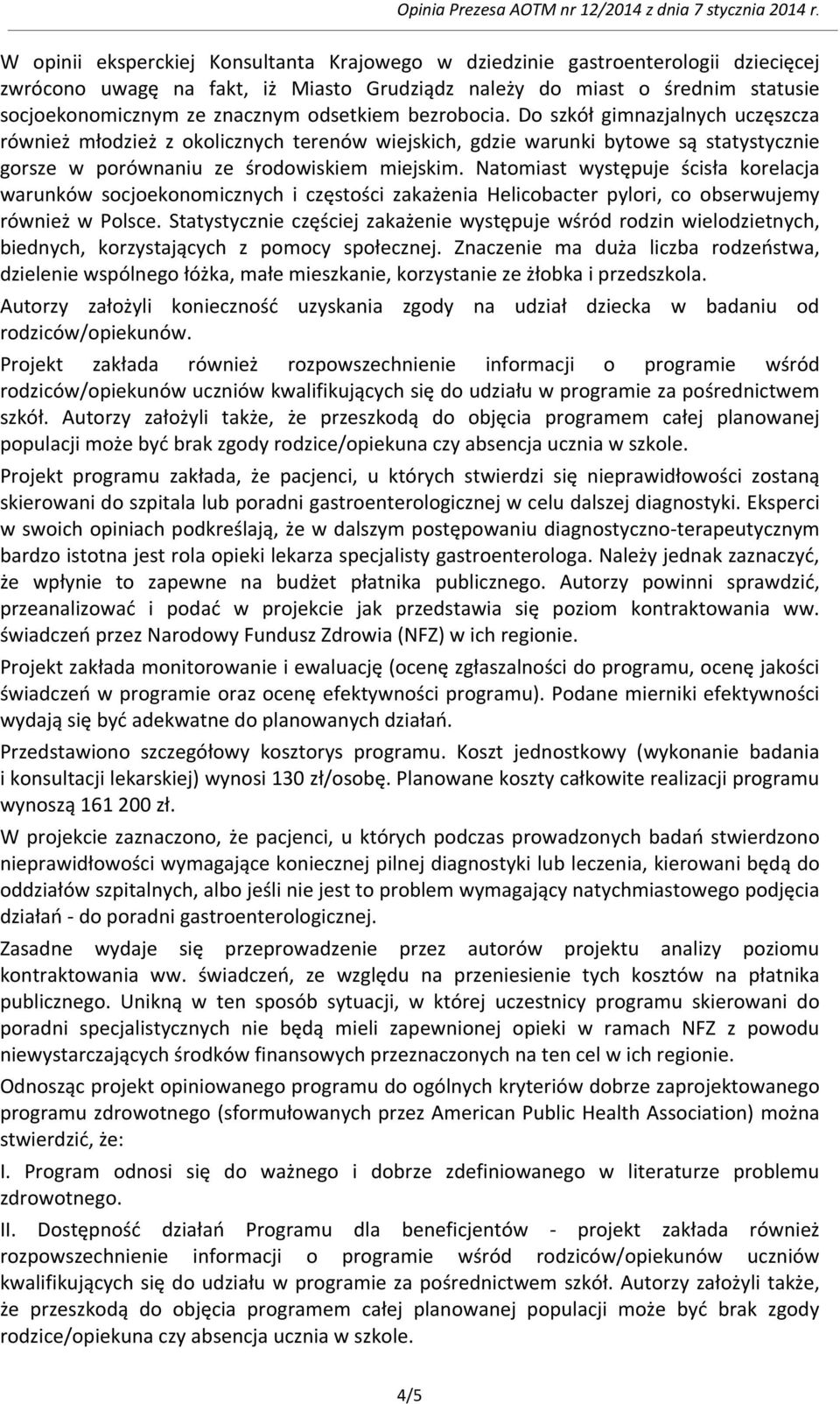 Natomiast występuje ścisła korelacja warunków socjoekonomicznych i częstości zakażenia Helicobacter pylori, co obserwujemy również w Polsce.