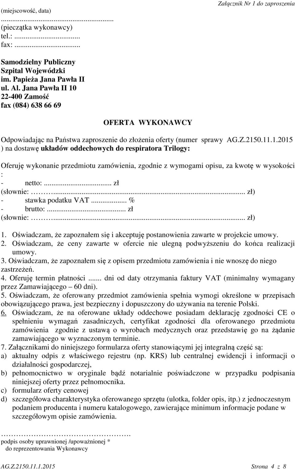 .. zł (słownie:... zł) - stawka podatku VAT... % - brutto:... zł (słownie:... zł) 1. Oświadczam, że zapoznałem się i akceptuję postanowienia zawarte w projekcie umowy. 2.