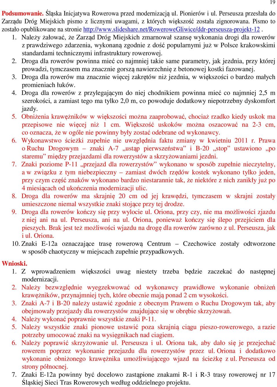 Należy żałować, że Zarząd Dróg Miejskich zmarnował szansę wykonania drogi dla rowerów z prawdziwego zdarzenia, wykonaną zgodnie z dość popularnymi już w Polsce krakowskimi standardami technicznymi