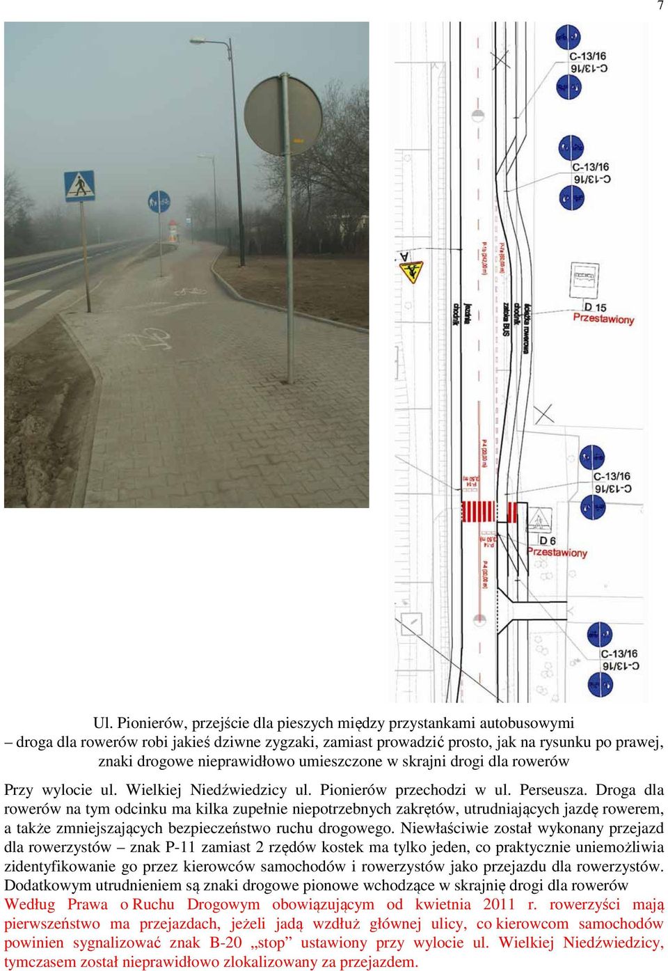 Droga dla rowerów na tym odcinku ma kilka zupełnie niepotrzebnych zakrętów, utrudniających jazdę rowerem, a także zmniejszających bezpieczeństwo ruchu drogowego.