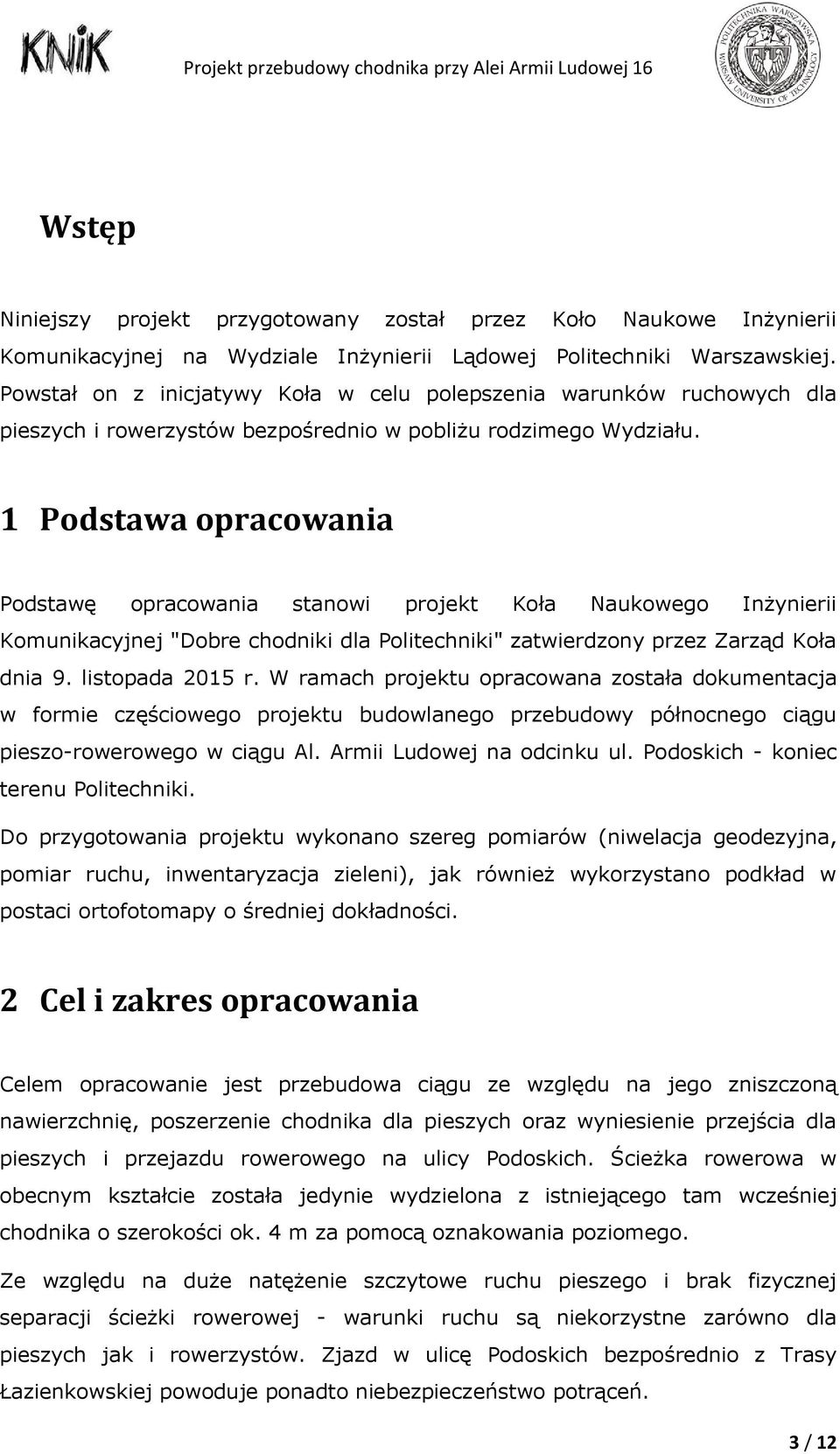 1 Podstawa opracowania Podstawę opracowania stanowi projekt Koła Naukowego Inżynierii Komunikacyjnej "Dobre chodniki dla Politechniki" zatwierdzony przez Zarząd Koła dnia 9. listopada 2015 r.