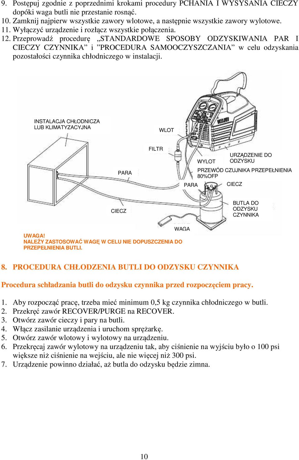 Przeprowadź procedurę STANDARDOWE SPOSOBY ODZYSKIWANIA PAR I CIECZY CZYNNIKA i PROCEDURA SAMOOCZYSZCZANIA w celu odzyskania pozostałości czynnika chłodniczego w instalacji.