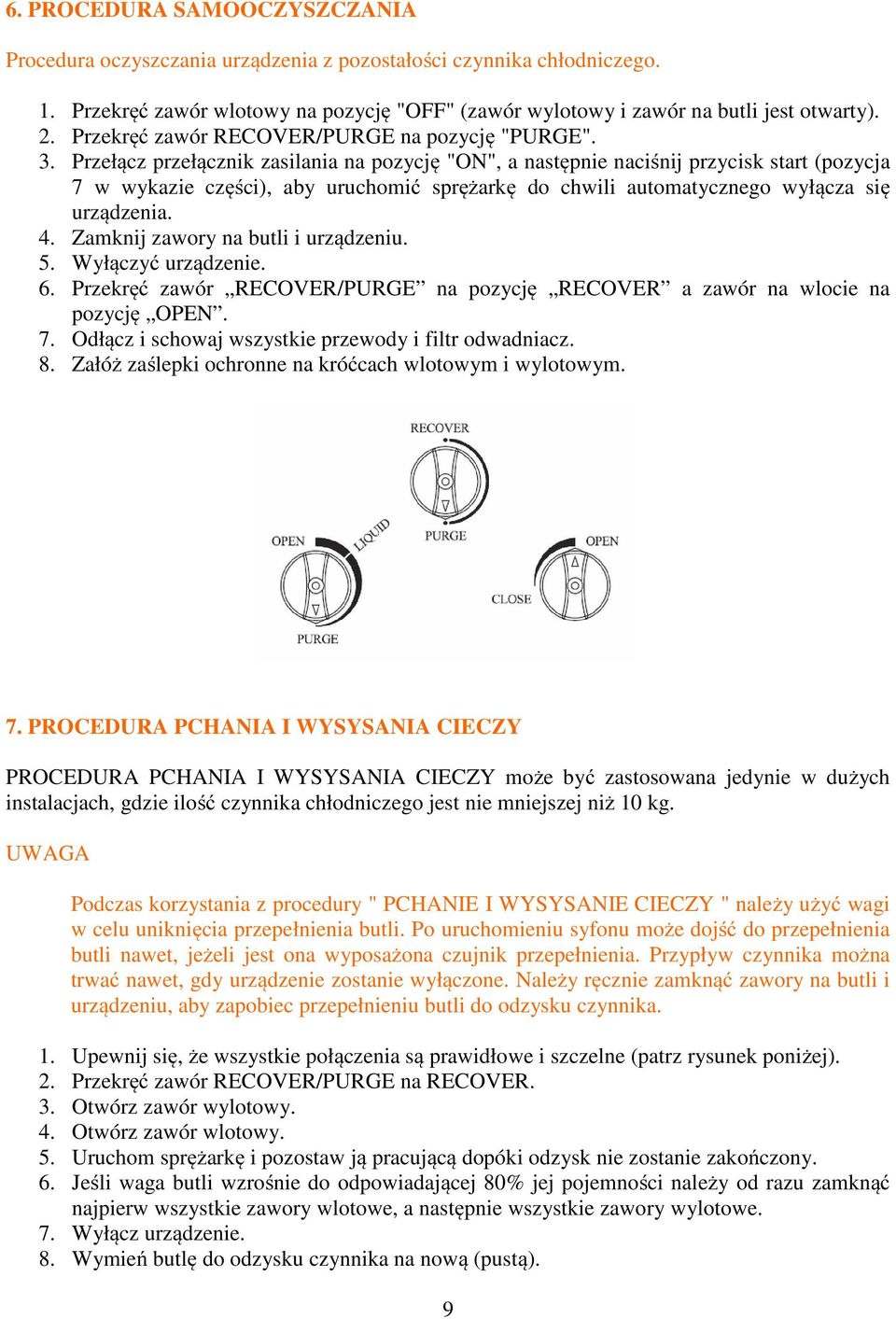 Przełącz przełącznik zasilania na pozycję "ON", a następnie naciśnij przycisk start (pozycja 7 w wykazie części), aby uruchomić sprężarkę do chwili automatycznego wyłącza się urządzenia. 4.