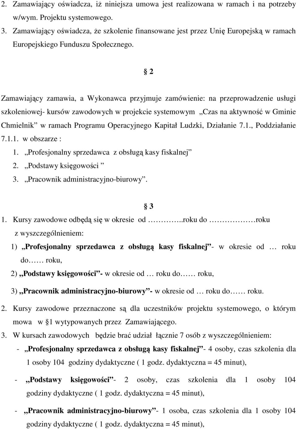 2 Zamawiający zamawia, a Wykonawca przyjmuje zamówienie: na przeprowadzenie usługi szkoleniowej- kursów zawodowych w projekcie systemowym Czas na aktywność w Gminie Chmielnik w ramach Programu