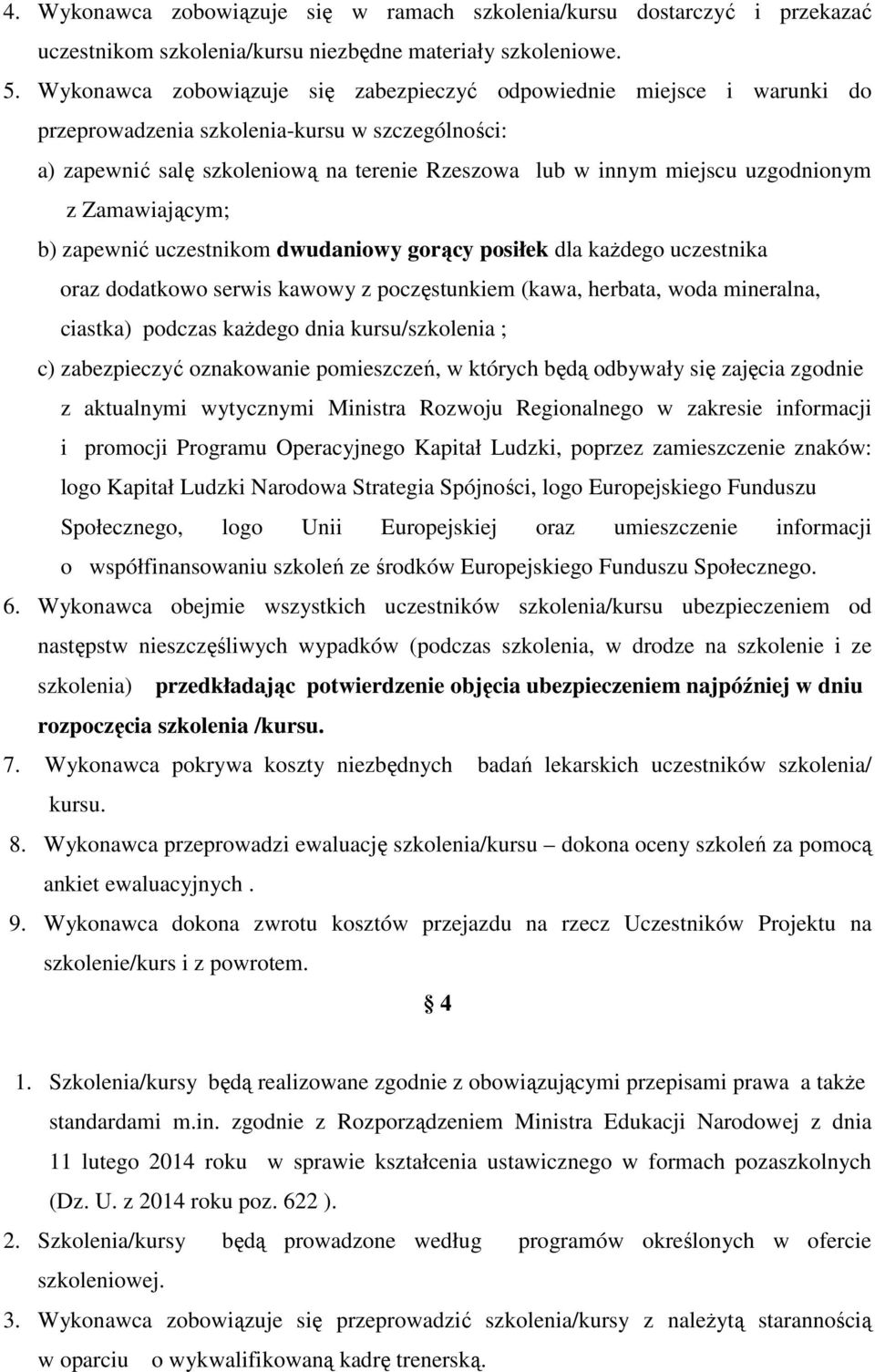 uzgodnionym z Zamawiającym; b) zapewnić uczestnikom dwudaniowy gorący posiłek dla każdego uczestnika oraz dodatkowo serwis kawowy z poczęstunkiem (kawa, herbata, woda mineralna, ciastka) podczas