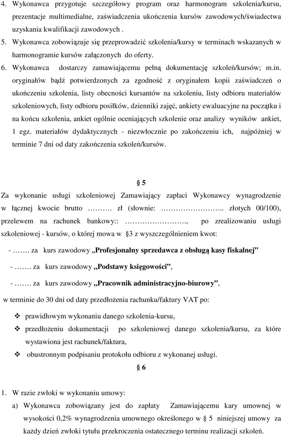 in. oryginałów bądź potwierdzonych za zgodność z oryginałem kopii zaświadczeń o ukończeniu szkolenia, listy obecności kursantów na szkoleniu, listy odbioru materiałów szkoleniowych, listy odbioru