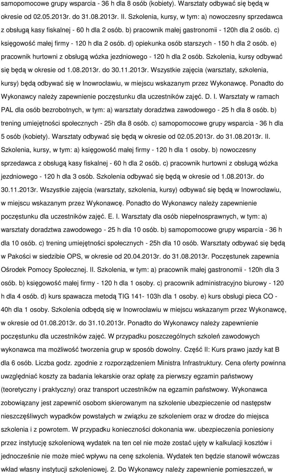 d) opiekunka osób starszych - 150 h dla 2 osób. e) pracownik hurtowni z obsługą wózka jezdniowego - 120 h dla 2 osób. Szkolenia, kursy odbywać się będą w okresie od 1.08.2013r.