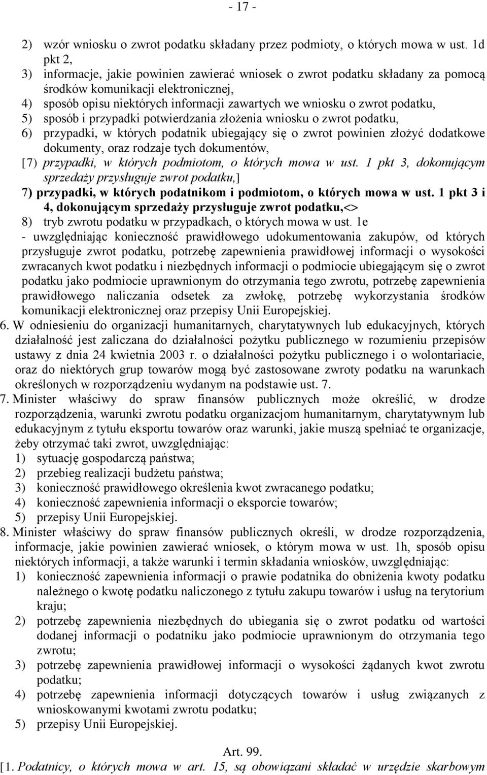 podatku, 5) sposób i przypadki potwierdzania złożenia wniosku o zwrot podatku, 6) przypadki, w których podatnik ubiegający się o zwrot powinien złożyć dodatkowe dokumenty, oraz rodzaje tych