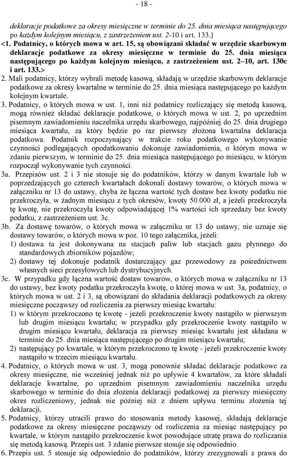 130c i art. 133.> 2. Mali podatnicy, którzy wybrali metodę kasową, składają w urzędzie skarbowym deklaracje podatkowe za okresy kwartalne w terminie do 25.