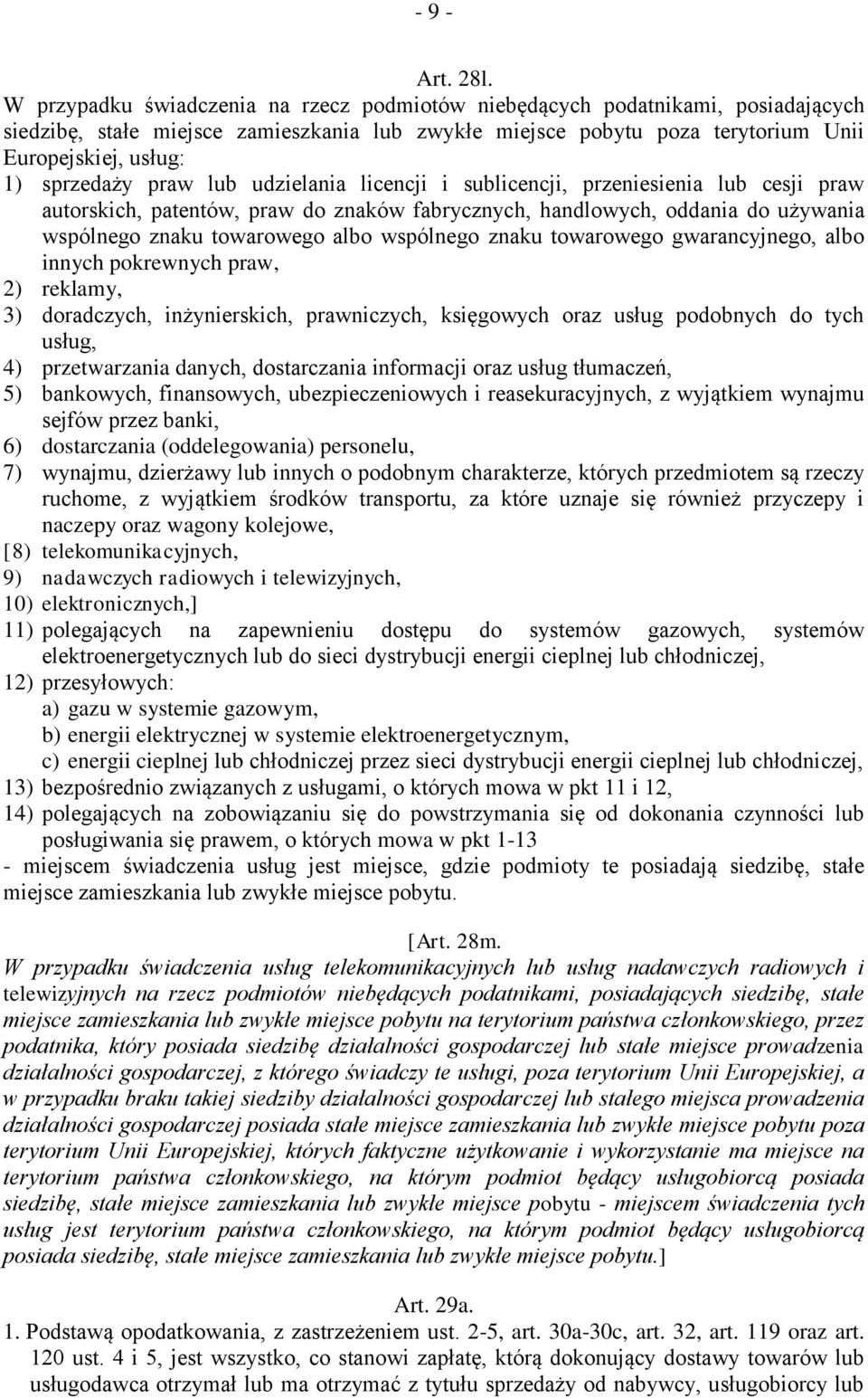 praw lub udzielania licencji i sublicencji, przeniesienia lub cesji praw autorskich, patentów, praw do znaków fabrycznych, handlowych, oddania do używania wspólnego znaku towarowego albo wspólnego