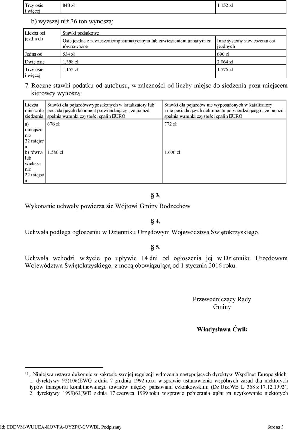 a Stawki dla pojazdówwyposażonych w katalizatory lub posiadających dokument potwierdzający, że pojazd 678 zł 1.580 zł i nie posiadających dokumentu potwierdzającego, że pojazd 772 zł 1.606 zł 3.