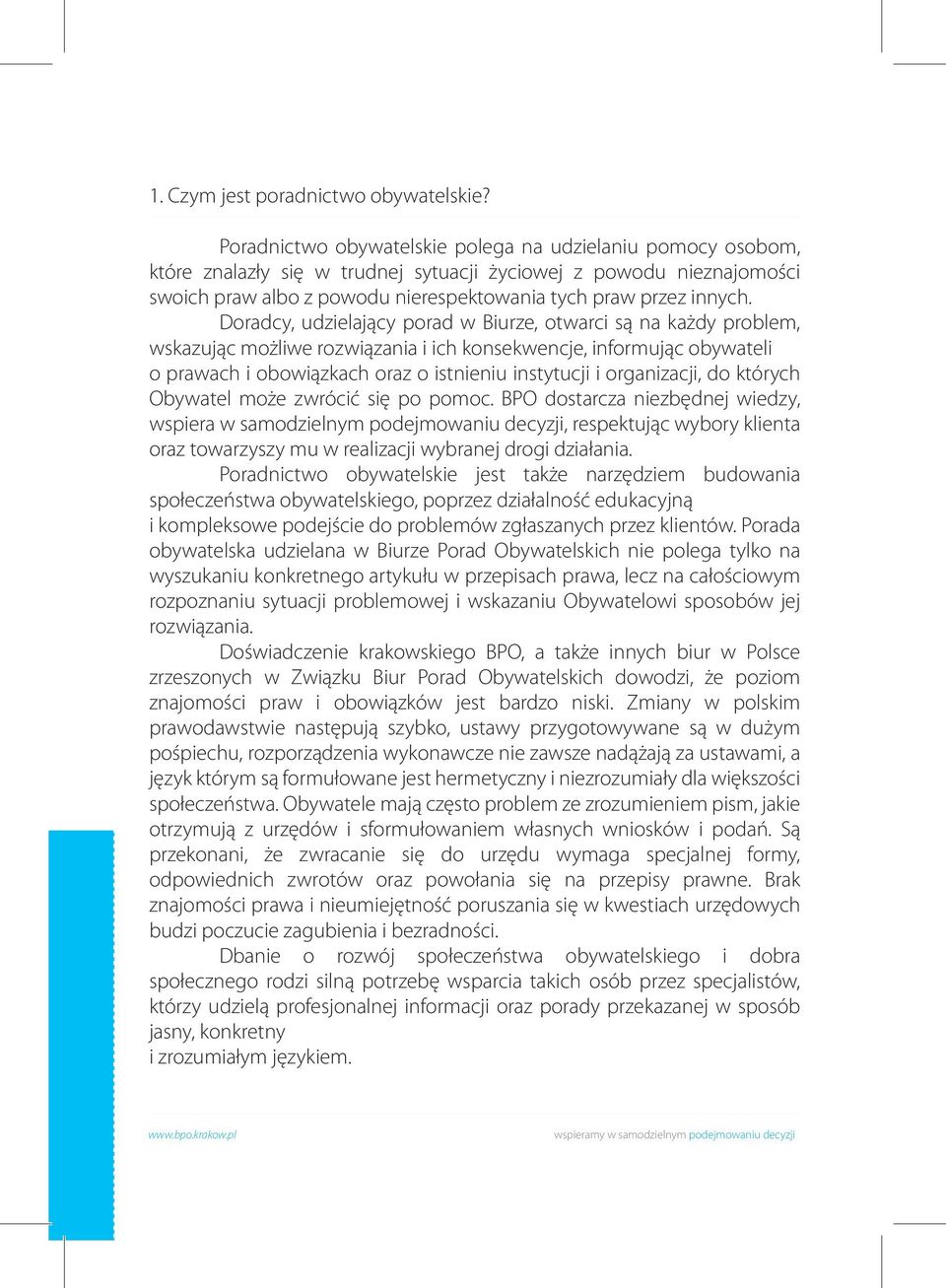 Doradcy, udzielający porad w Biurze, otwarci są na każdy problem, wskazując możliwe rozwiązania i ich konsekwencje, informując obywateli o prawach i obowiązkach oraz o istnieniu instytucji i