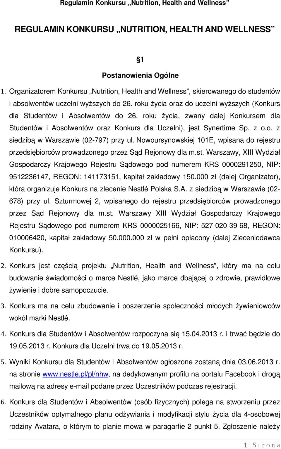 Nowoursynowskiej 101E, wpisana do rejestru przedsiębiorców prowadzonego przez Sąd Rejonowy dla m.st. Warszawy, XIII Wydział Gospodarczy Krajowego Rejestru Sądowego pod numerem KRS 0000291250, NIP: 9512236147, REGON: 141173151, kapitał zakładowy 150.