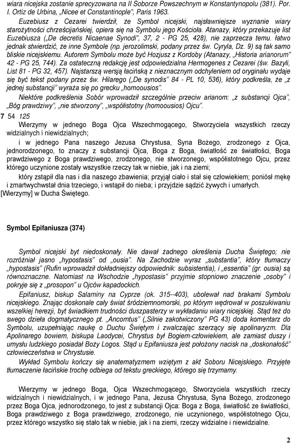 Atanazy, który przekazuje list Euzebiusza ( De decretis Nicaenae Synodi, 37, 2 - PG 25, 428), nie zaprzecza temu. łatwo jednak stwierdzić, że inne Symbole (np. jerozolimski, podany przez św.