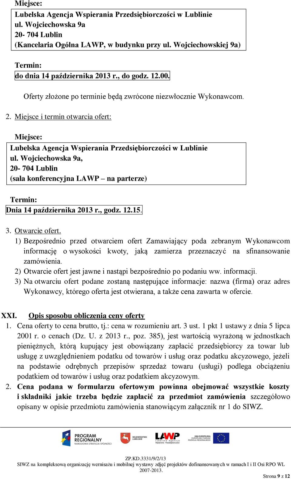 Wojciechowska 9a, 20-704 Lublin (sala konferencyjna LAWP na parterze) Termin: Dnia 14 października 2013 r., godz. 12.15. 3. Otwarcie ofert.