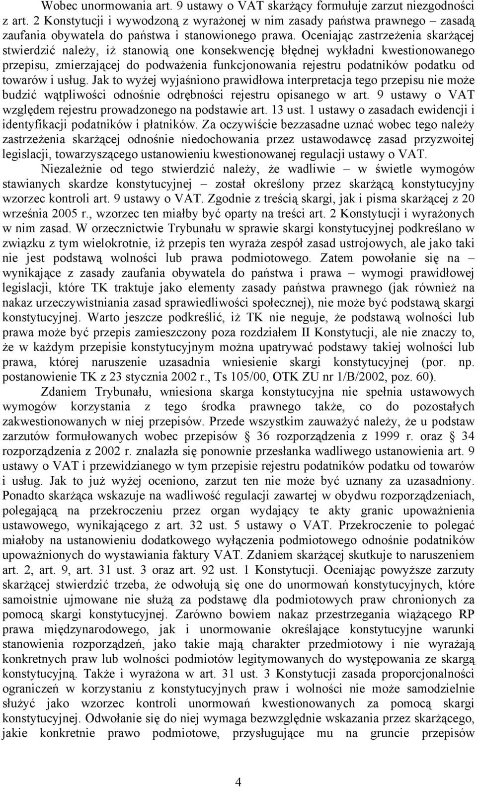 Oceniając zastrzeżenia skarżącej stwierdzić należy, iż stanowią one konsekwencję błędnej wykładni kwestionowanego przepisu, zmierzającej do podważenia funkcjonowania rejestru podatników podatku od