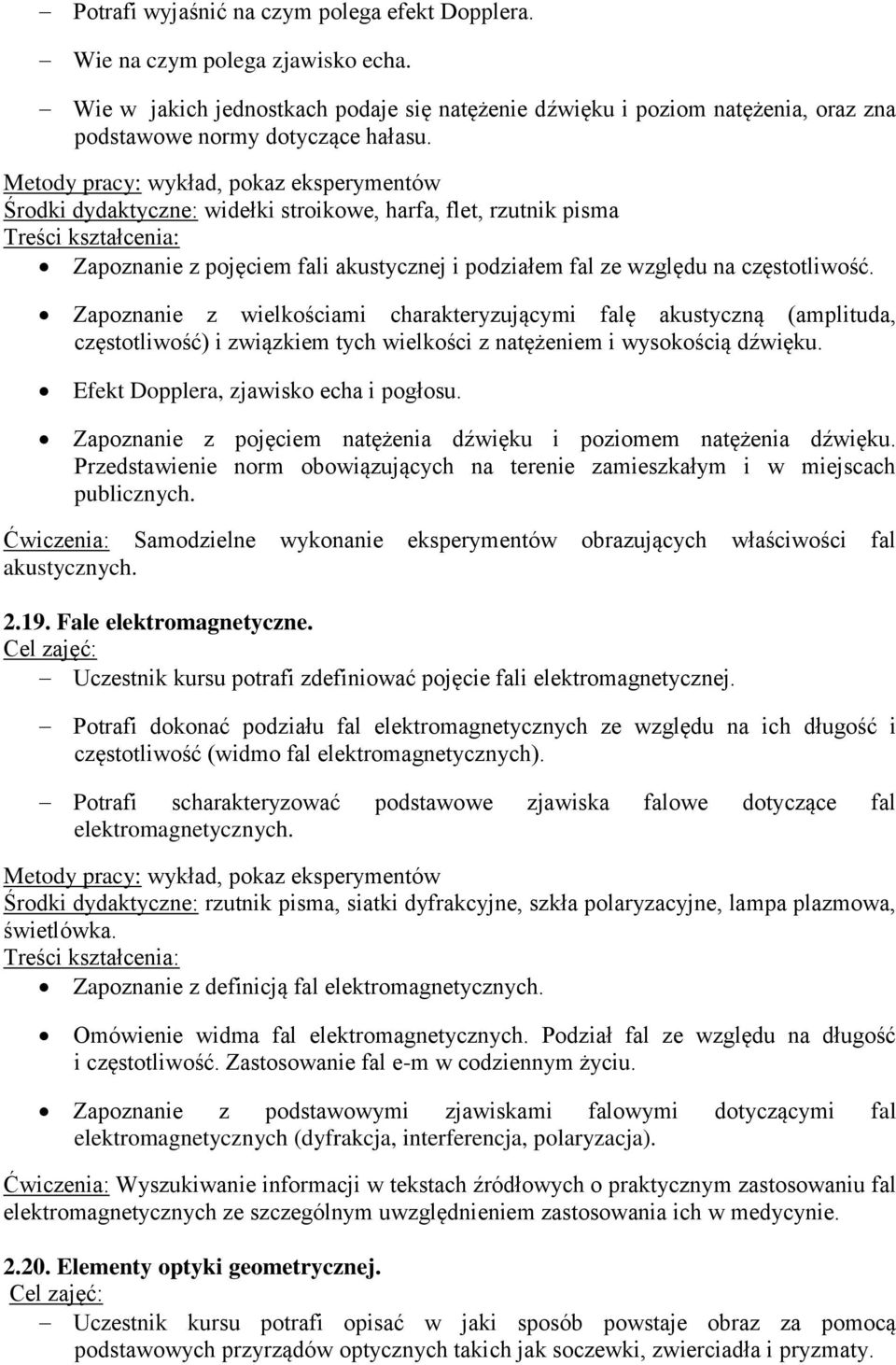 Zapoznanie z wielkościami charakteryzującymi falę akustyczną (amplituda, częstotliwość) i związkiem tych wielkości z natężeniem i wysokością dźwięku. Efekt Dopplera, zjawisko echa i pogłosu.